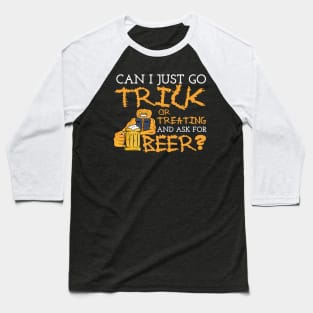 Can I Just Go Trick Or Treating And Ask For Beer Baseball T-Shirt